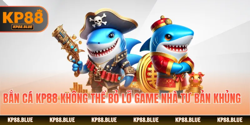 Bắn cá KP88 không thể bỏ lỡ game Nhà Tư Bản Khủng