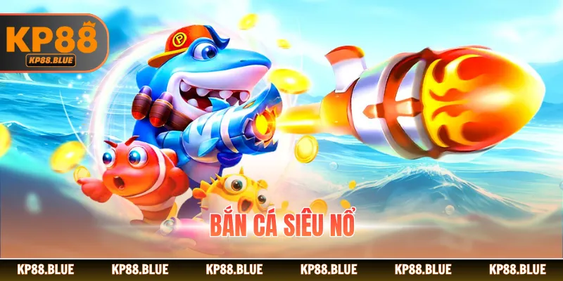 Bắn Cá Siêu Nổ - Tận Hưởng Thế Giới Đại Dương Sống Động