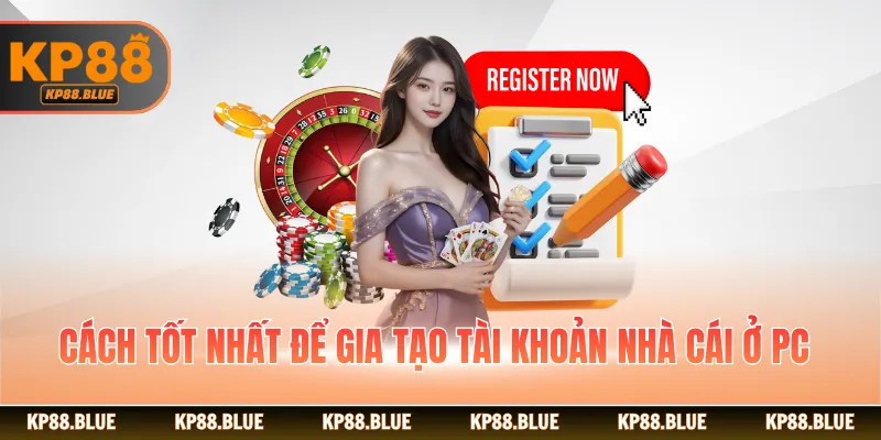 Cách tốt nhất để gia tạo tài khoản nhà cái ở PC