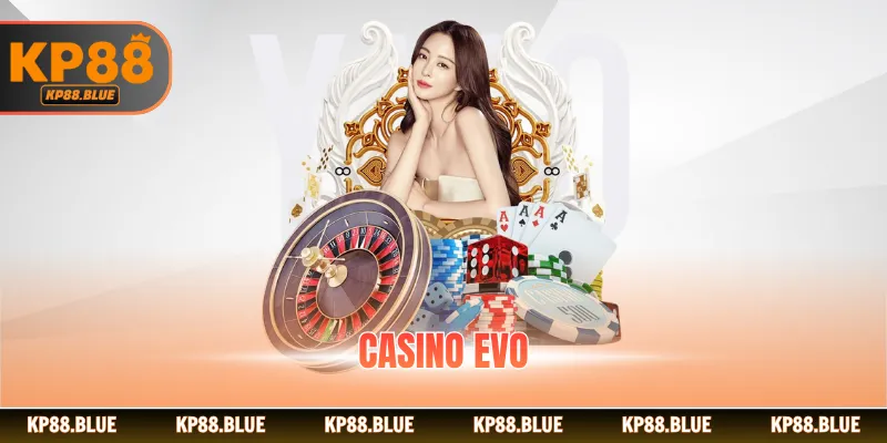 Casino EVO - Sảnh Sòng Bạc Tạo Chất Lượng Hoàn Chỉnh