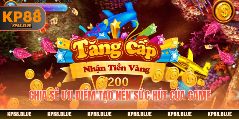 Chia sẻ ưu điểm tạo nên sức hút của game