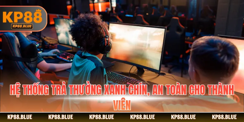 Hệ thống trả thưởng xanh chín, an toàn cho thành viên