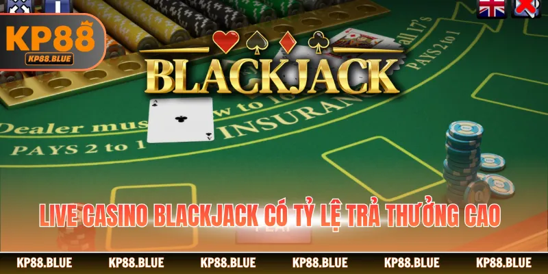 Live casino blackjack có tỷ lệ trả thưởng cao