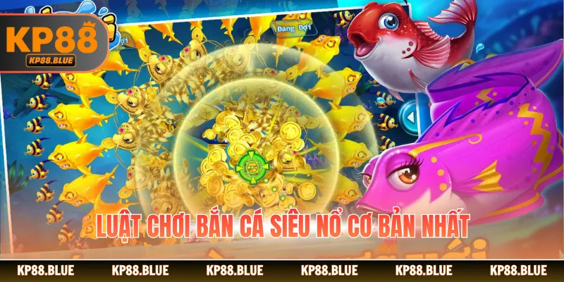 Luật chơi bắn cá siêu nổ cơ bản nhất