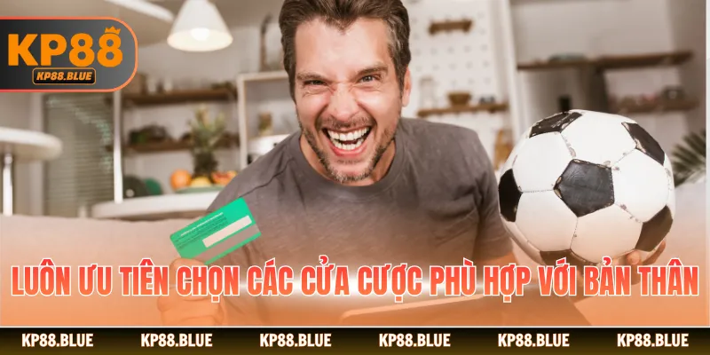 Luôn ưu tiên chọn các cửa cược phù hợp với bản thân