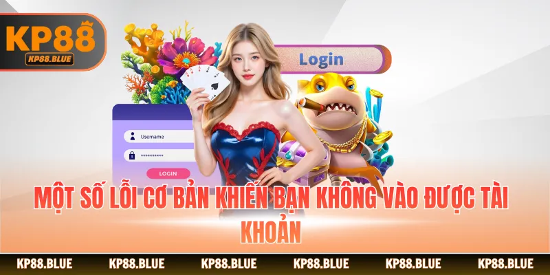 Một số lỗi cơ bản khiến bạn không vào được tài khoản