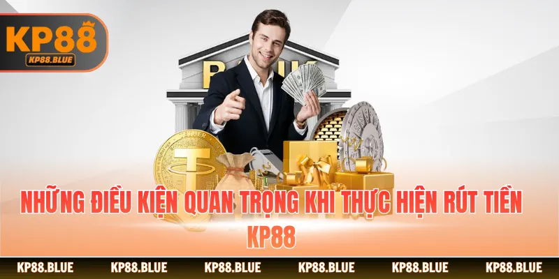 Những điều kiện quan trọng khi thực hiện rút tiền KP88