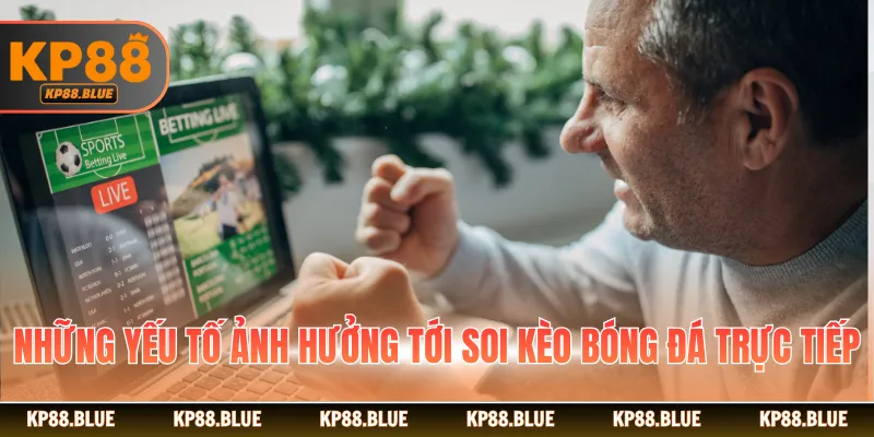 Những yếu tố ảnh hưởng tới soi kèo bóng đá trực tiếp