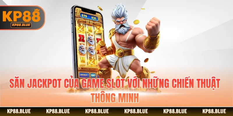 Săn Jackpot của game slot với những chiến thuật thông minh