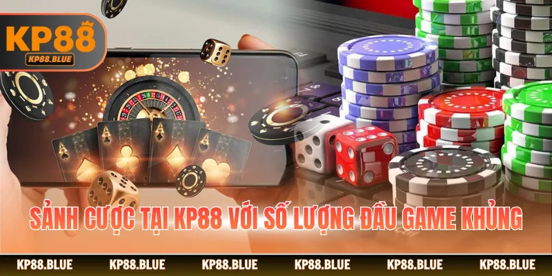 Sảnh cược tại KP88 với số lượng đầu game khủng