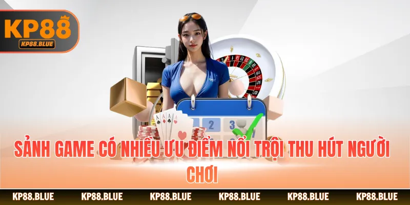 Sảnh game có nhiều ưu điểm nổi trội thu hút người chơi