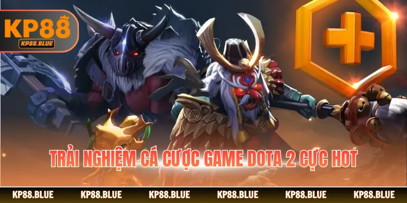 Trải nghiệm cá cược game Dota 2 cực hot