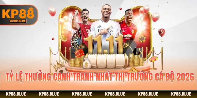 Tỷ lệ thưởng cạnh tranh nhất thị trường cá độ 2026